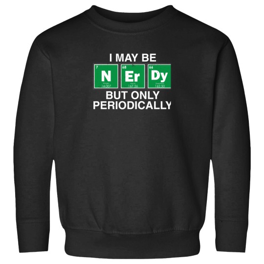 Discover I May Be Nerdy But Only Periodically. Sweatshirts