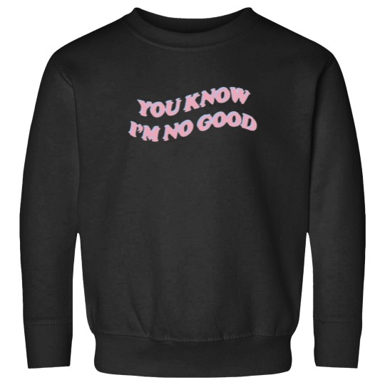 Discover you know i’m no good Sweatshirts