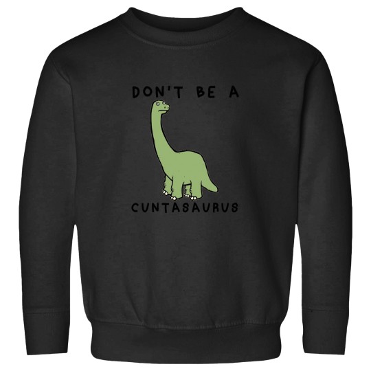 Discover Don't-Be-A-Cuntasaurus-- T-Shirt Sweatshirts