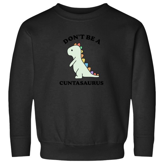 Discover Don't-Be-A-Cuntasaurus-Funny-Dinosaur-Saying-- T-Shirt Sweatshirts