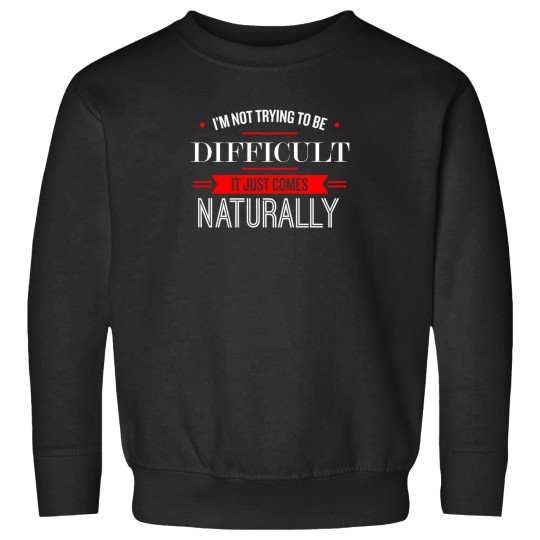 Discover IM Not Trying To Be Difficult   Funny Saying 1 Sweatshirts