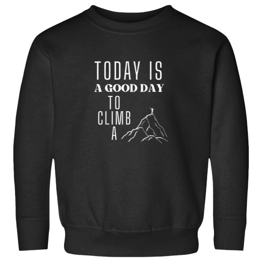 Discover Today is a Good Day to Climb a Mountain Sweatshirts