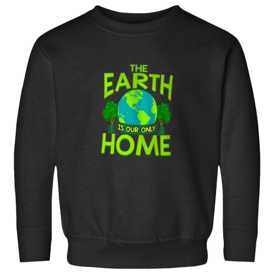 Discover The Earth Is Our Only Home Earth Day Everyday Sweatshirts