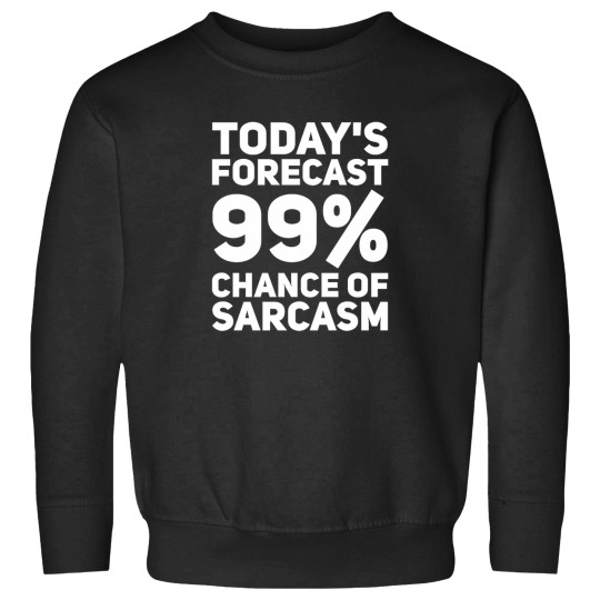 Discover TodayS Forecast 99 Chance Of Sarcasm Sweatshirts