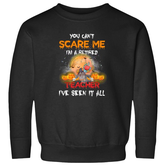 Discover Can'T Scare Me I'M A Retired Teacher I'Ve Seen It All Halloween 1655 Sweatshirts