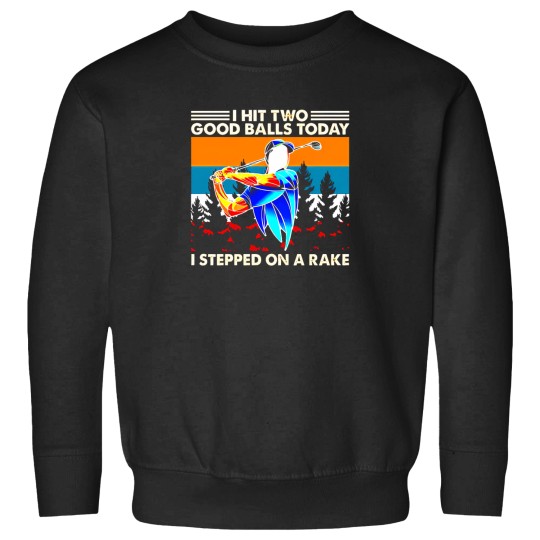 Discover I Hit Two Good Balls Today I Stepped On A Rake Sweatshirts