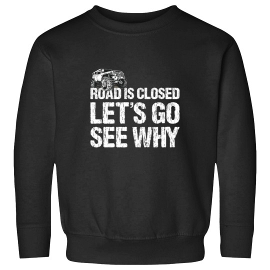 Discover Road is Closed Let's Go See Why Off Road  4x4 Sweatshirts