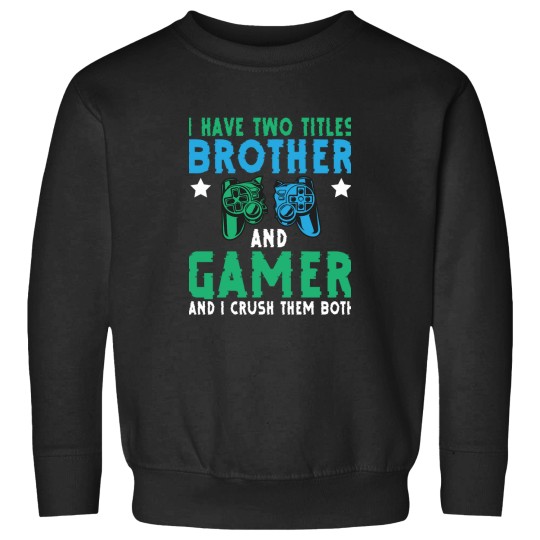 Discover I Have Two Titles Brother Gamer Video Games Gamer Funny Sweatshirts