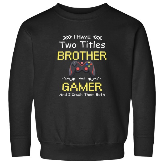 Discover I Have Two Titles Brother Gamer Funny Sweatshirts