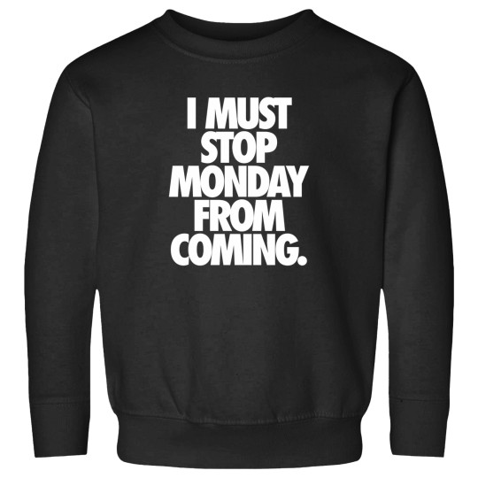 Discover I Must Stop Monday From Coming.   Alternate 2 Sweatshirts