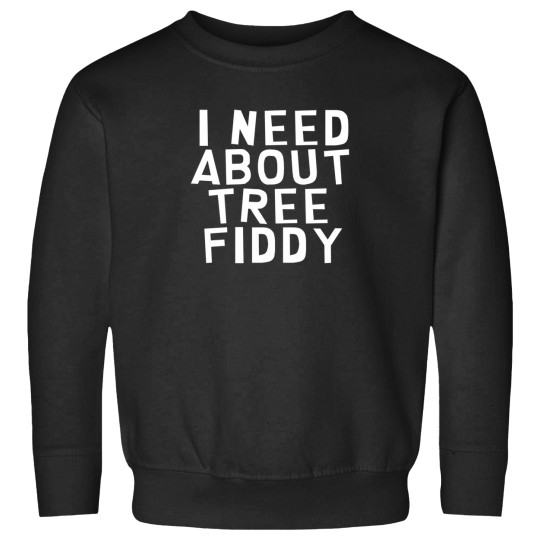 Discover I Need About Tree Fiddy Sweatshirts