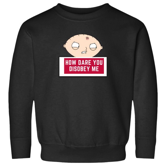 Discover Stewie Quote   How Dare You Disobey Me Sweatshirts