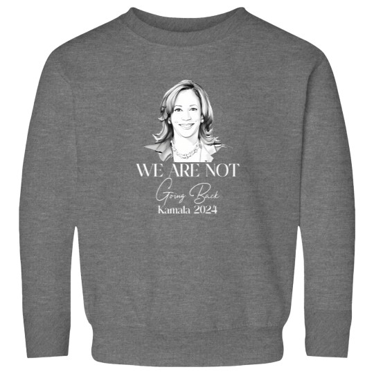 Discover We Are Not Going Back Sweatshirts, Kamala Harris For President Sweatshirts