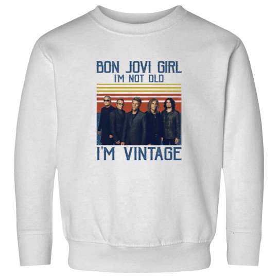 Discover Bon Jovi Girl I'm Not Old I'm Vintage Sweatshirts, Bon Jovi