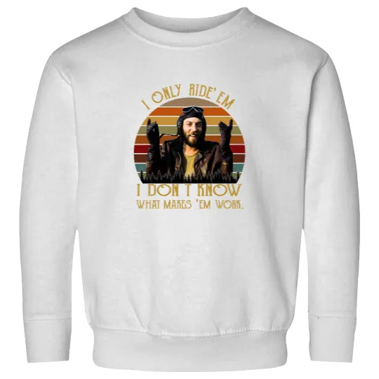 Discover I Only Ride Em I Dont Know What Makes Em Work Sweatshirts, Oddball Sweatshirts