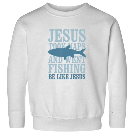 Discover jesus took naps and went fishing be like jesus Sweatshirts