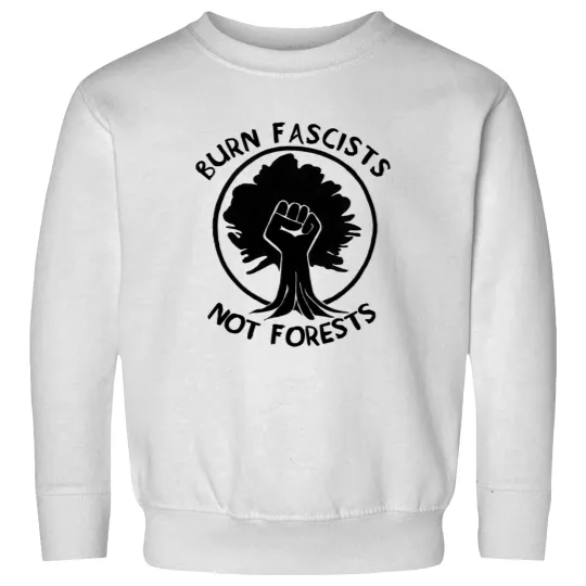 Discover Burn Fascists Not Forests Sweatshirts