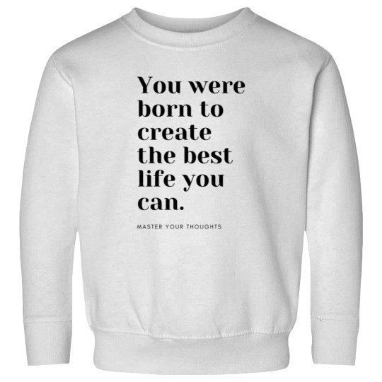 Discover You were born to create the best life you can. Master your thoughts Sweatshirts
