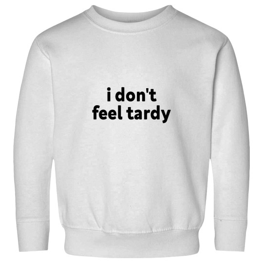 Discover I DONT FEEL TARDY Sweatshirts