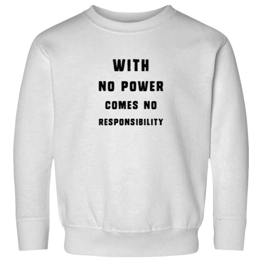 Discover With No Power Comes No Responsibility Sweatshirts