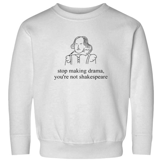 Discover Stop Making Drama You're Not Shakespear Sweatshirts