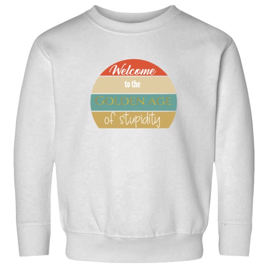 Discover welcome to the golden age of stupidity Sweatshirts