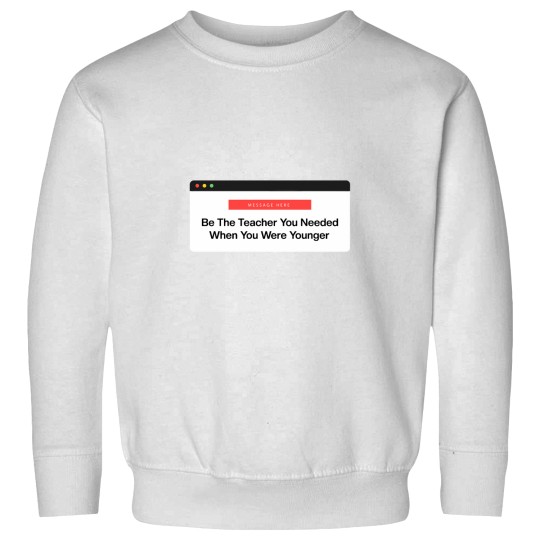 Discover Be The Teacher You Needed Sweatshirts