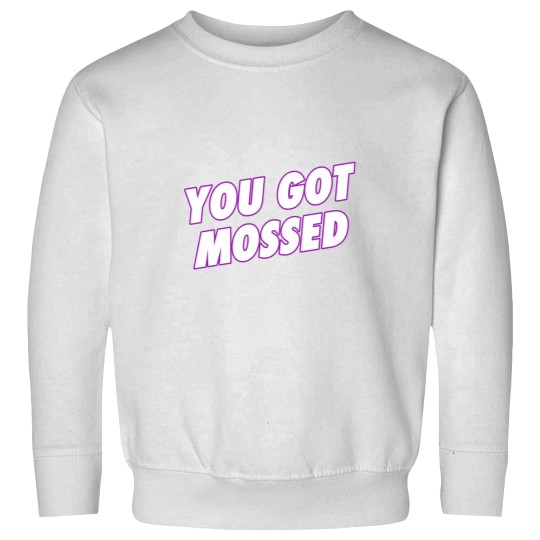 Discover You Got Mossed Sweatshirts