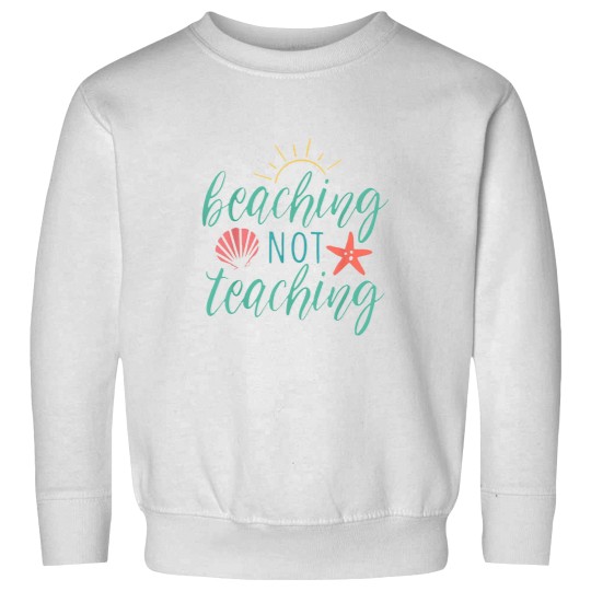 Discover Funny Beaching Not Teaching Clic 11 Sweatshirts