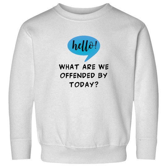 Discover Hello! What Are We Offended By Today Sarcasm For The Woke Offended By Everything - -2 Sweatshirts