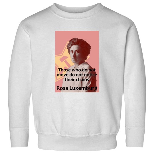 Discover Rosa Luxemburg - Those who do not move do not notice their chains Sweatshirts