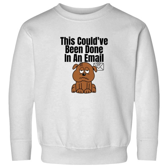 Discover This Couldve Been Done In An Email (Black Lettering) dogs Sweatshirts