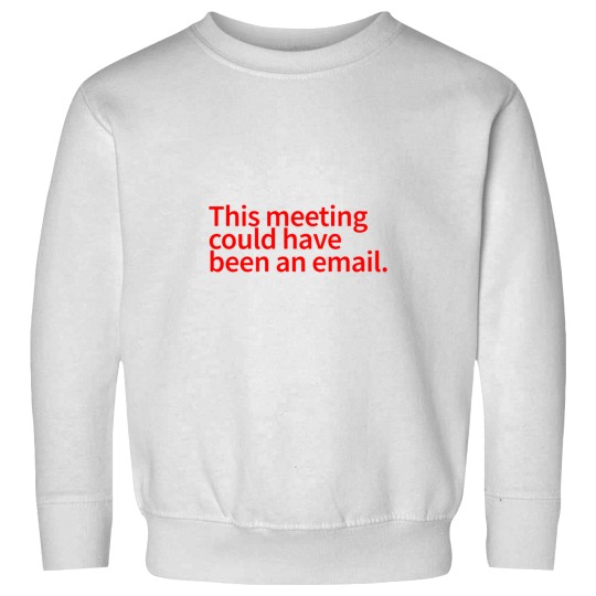 Discover This Meeting Could Have Been An Email - funnys Email Meeting Job  Work -3 Sweatshirts