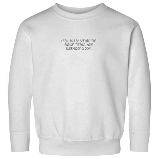 Discover I fell asleep before the end of Titanic - Hope everybody is okay - Sweatshirts