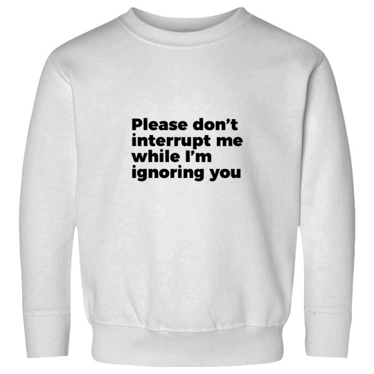 Discover Sarcastic Don't Interrupt Me I'm Ignoring You -1 Sweatshirts