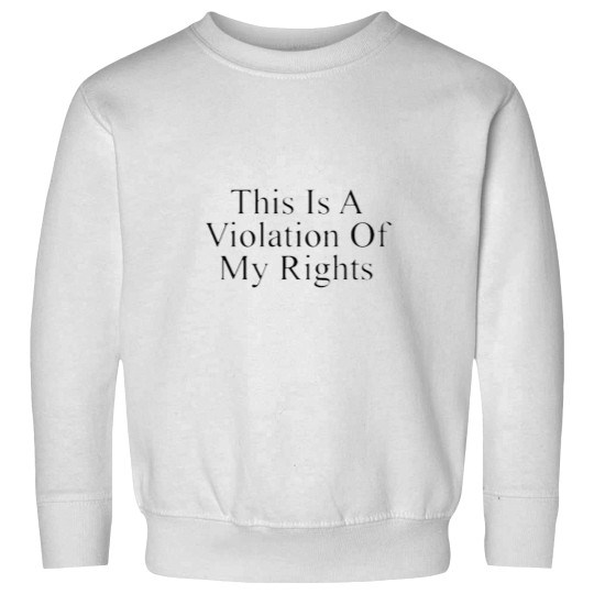 Discover This is a violation of my rights Sweatshirts