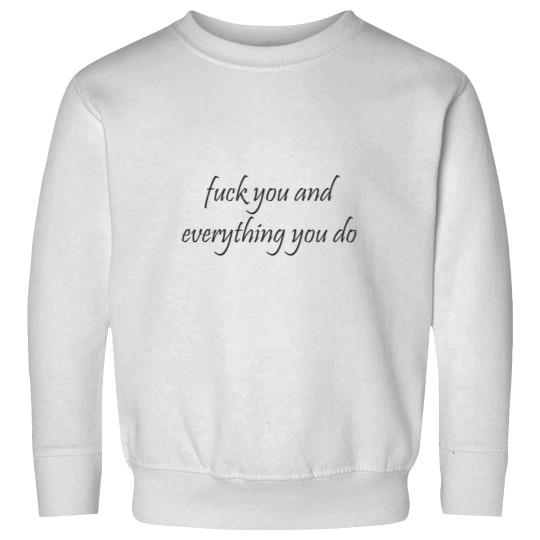 Discover Fk you and everything you do Sweatshirts