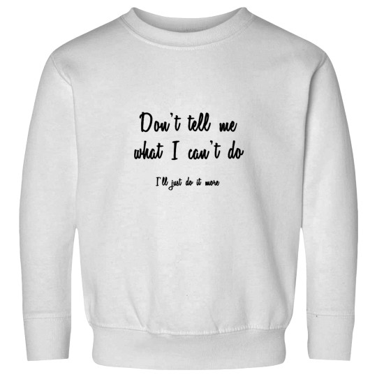 Discover Don't Tell Me What I Can't Do Sweatshirts