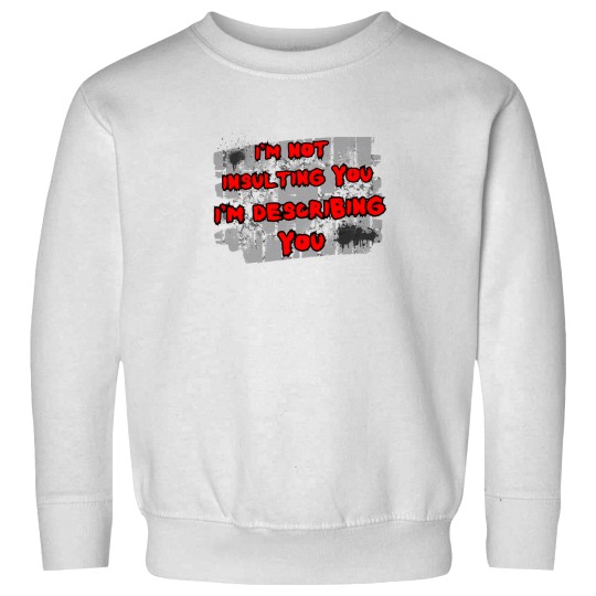 Discover I'm not insulting you I'm describing you - Sweatshirts