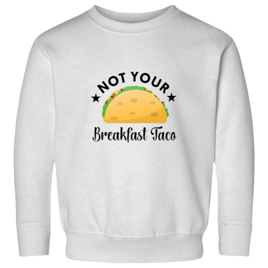 Discover Not Your Breakfast Taco 8 3 Sweatshirts