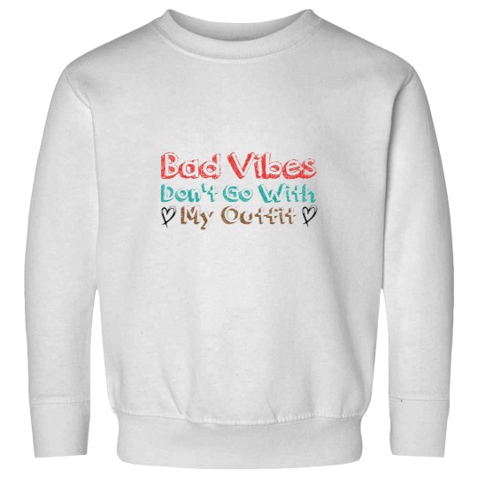 Discover Bad Vibes Dont Go With My Outfit 4 2 Sweatshirts