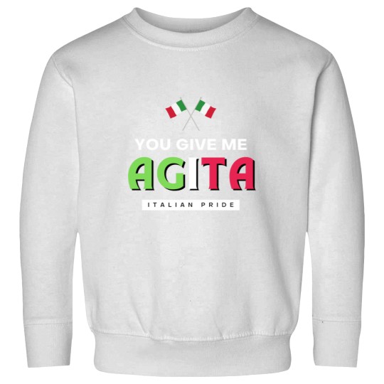 Discover You Give Me AGITA  Italian Humor Quote Sweatshirts