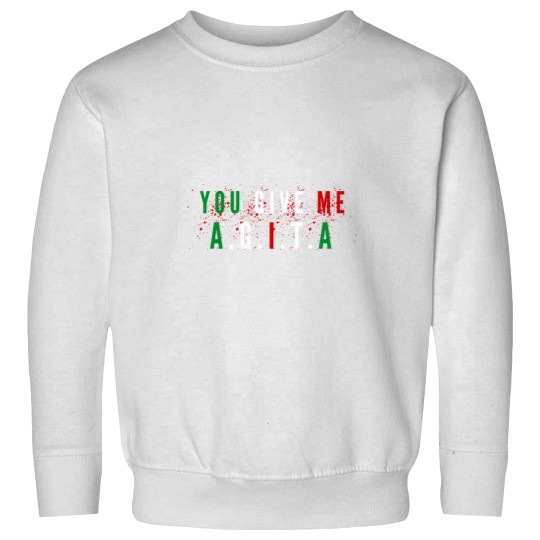 Discover You-Give-Me-AgitaFunny-You-Give-Me-Agita-quoteCool-You-Give-Me-Agita Sweatshirts