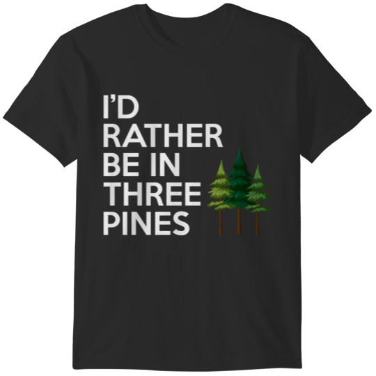 Discover I_d Rather Be in Three Pines T-Shirts