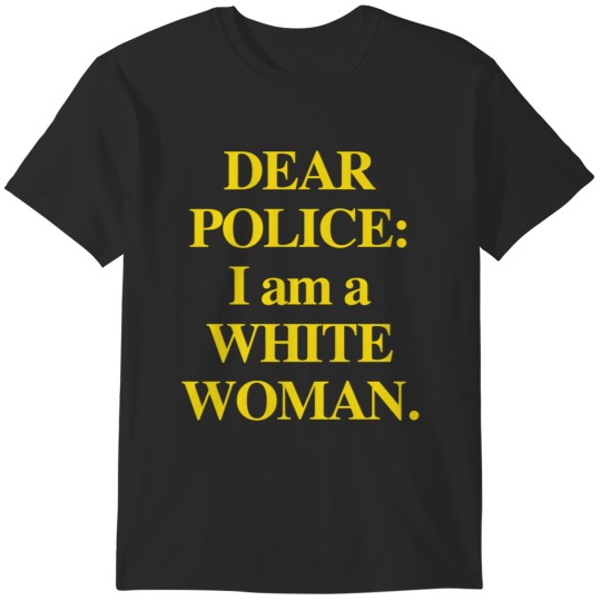 Discover Dear Police I am a White Woman T-Shirts