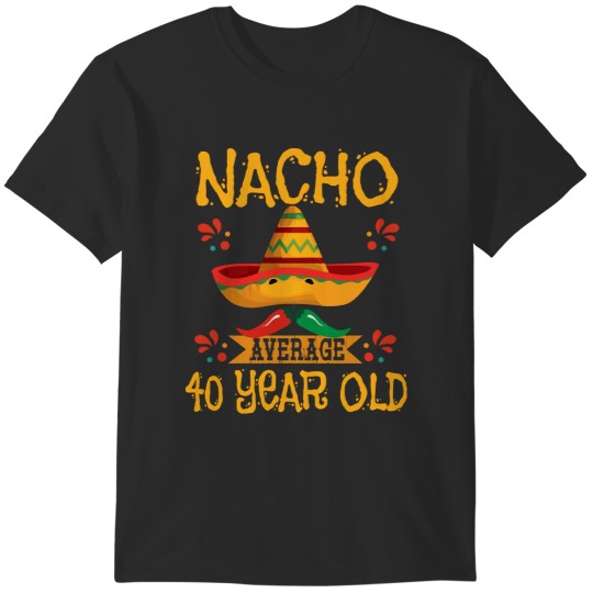 Discover 40th Birthday40th Birthday - Nacho Average 40 Year Old T-Shirts