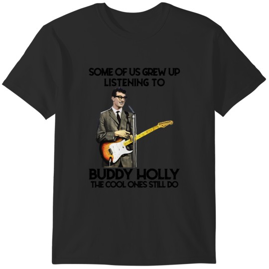 Discover Some Of Us Grew Up Listening To Buddy Holly The Cool Ones Still Do T-Shirts