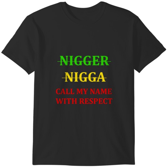 Discover nigger nigga call my name with respect T-Shirts