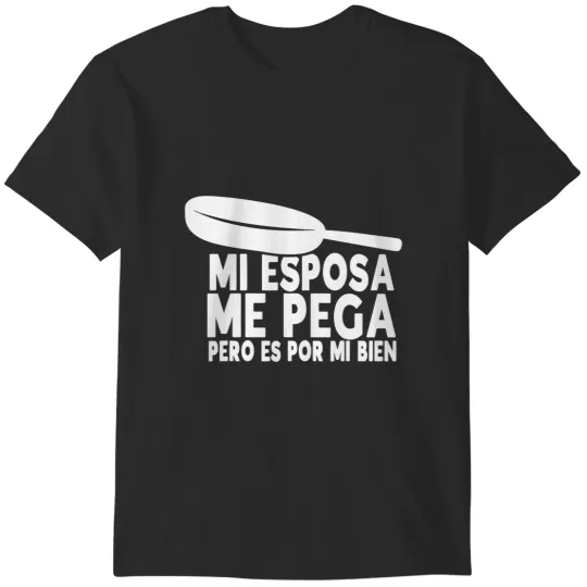 Discover mi esposa me pega pero es por mi bien funny mexican t T-Shirts