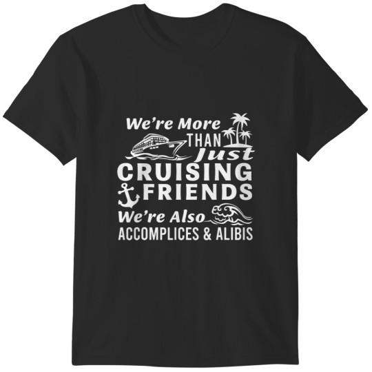 Discover we're more than just cruising friends we're also accomplices t T-Shirts